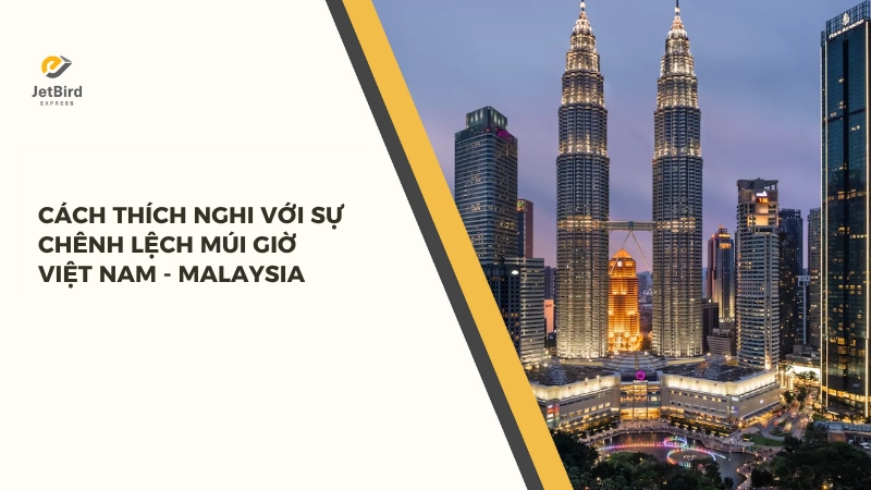 Cách thích nghi với sự chênh lệch múi giờ tại Malaysia