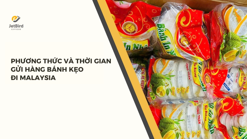 Phương thức và thời gian gửi bánh kẹo đi Malaysia