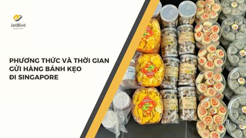 Phương thức và thời gian gửi hàng bánh kẹo đi Singapore