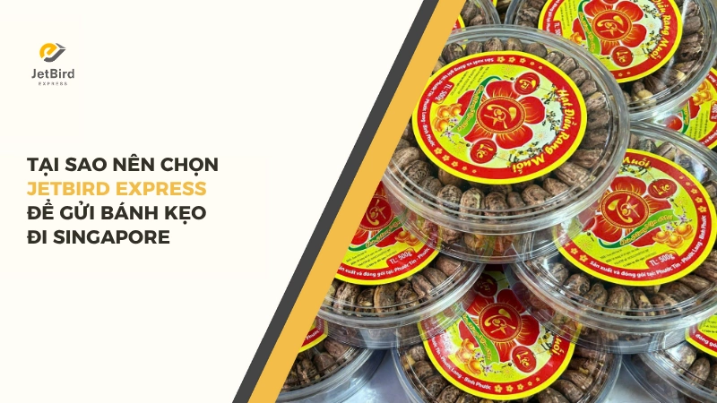 Tại sao nên chọn Jetbird Express để gửi bánh kẹo đi Singapore