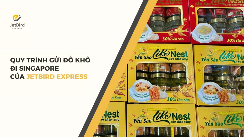 Quy trình gửi đồ khô đi Singapore của Jetbird Express