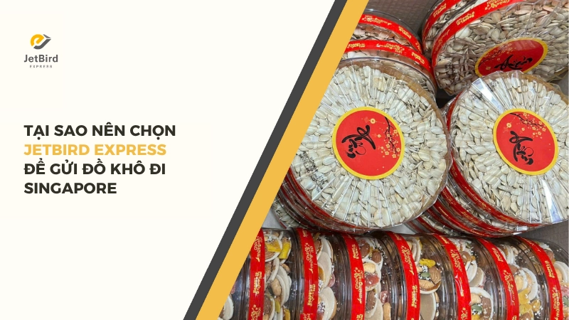 Lý do nên chọn Jetbird Express để gửi đồ khô đi Singapore