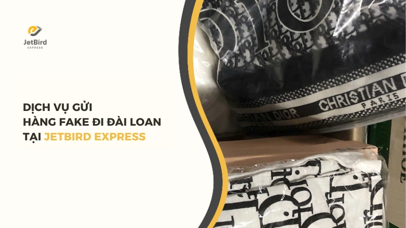 Dịch vụ gửi hàng fake đi Đài Loan của Jetbird Express