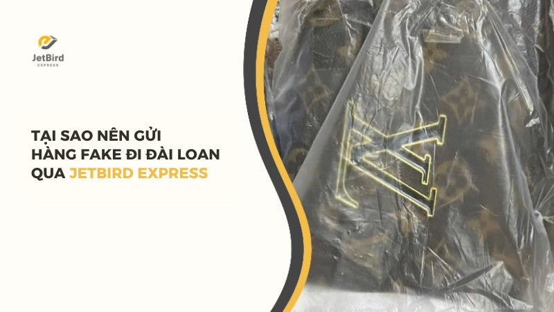 Tại sao nên gửi hàng fake đi Đài Loan qua Jetbird Express