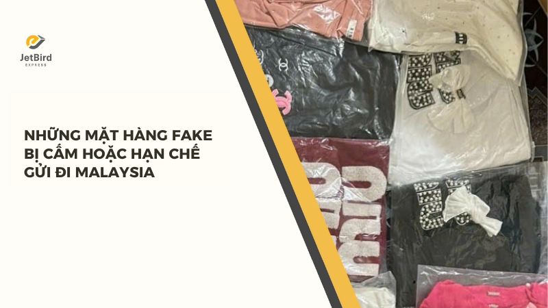 Những mặt hàng fake bị cấm hoặc hạn chế gửi đi Malaysia