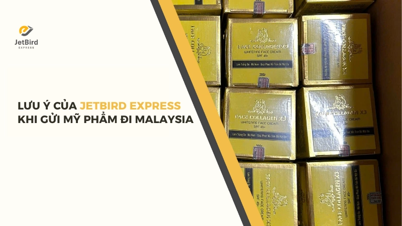 Lưu ý quan trọng của Jetbird Express khi gửi mỹ phẩm đi Malaysia.