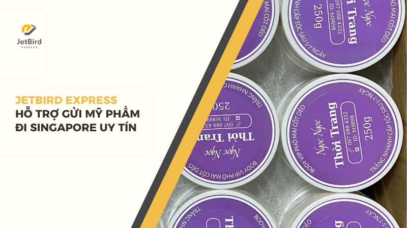 Jetbird Express hỗ trợ gửi mỹ phẩm đi Singapore uy tín