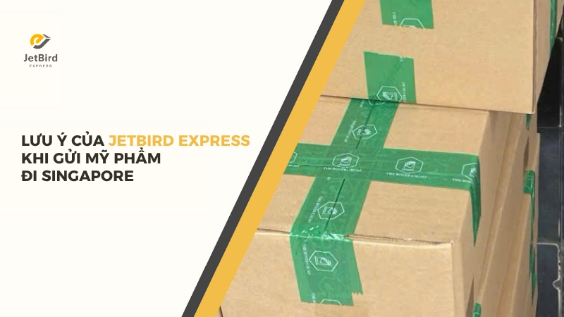 Lưu ý của Jetbird Express khi gửi mỹ phẩm đi Singapore 