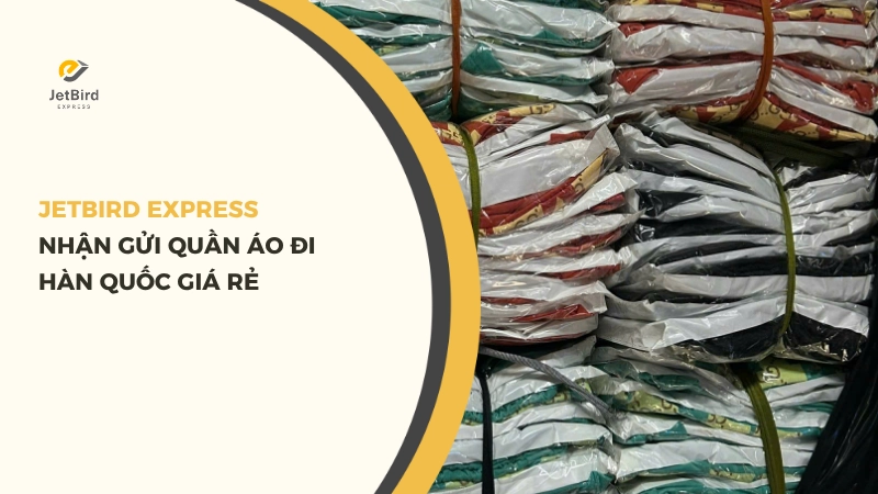 Jetbird Express nhận gửi quần áo đi Hàn Quốc giá rẻ