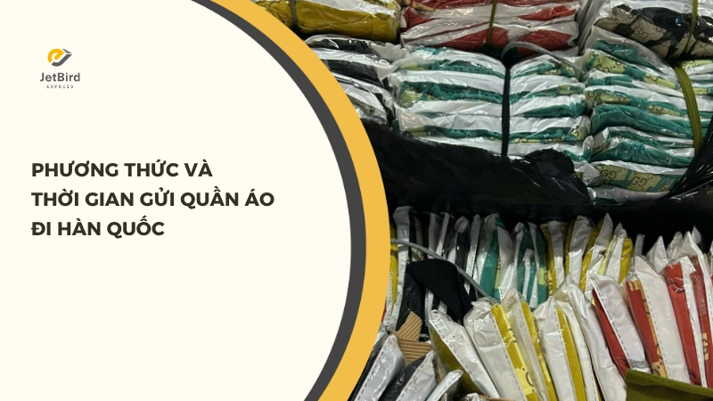 Thời gian gửi quần áo đi Hàn Quốc tại Jetbird Express