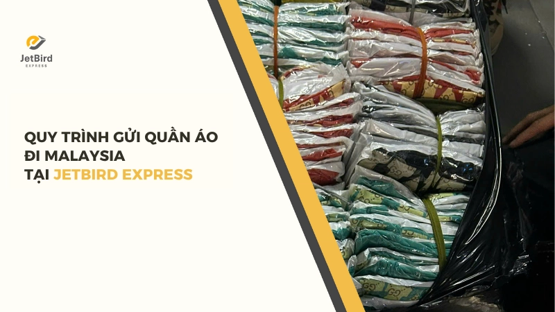 Quy trình gửi quần áo đi Malaysia tại Jetbird Express