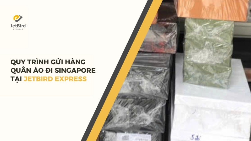 Quy trình gửi quần áo đi Singapore tại Jetbird Express
