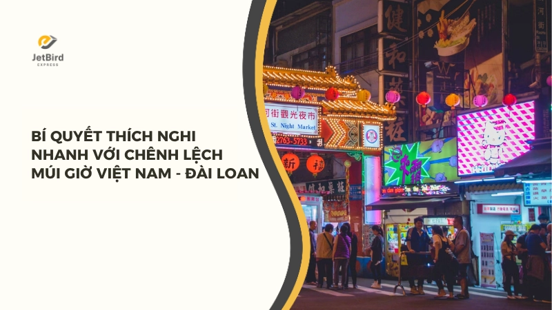 Cách thích nghi với chênh lệch múi giờ Việt Nam và Đài Loan