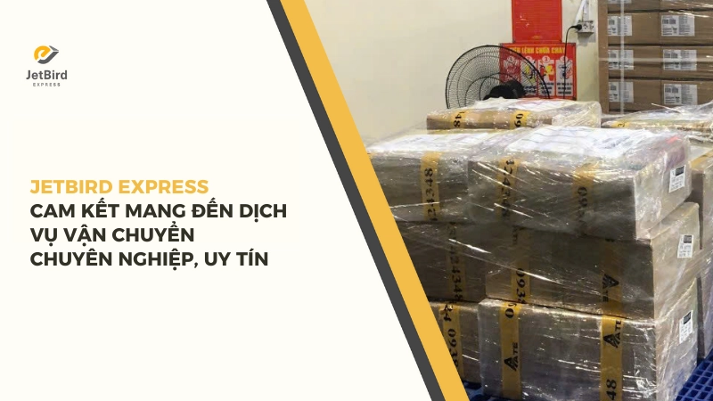 Jetbird Express cam kết mang đến dịch vụ vận chuyển đáng tin cậy