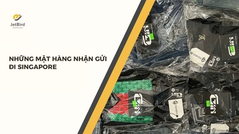 Danh sách những mặt hàng được gửi đi Singapore