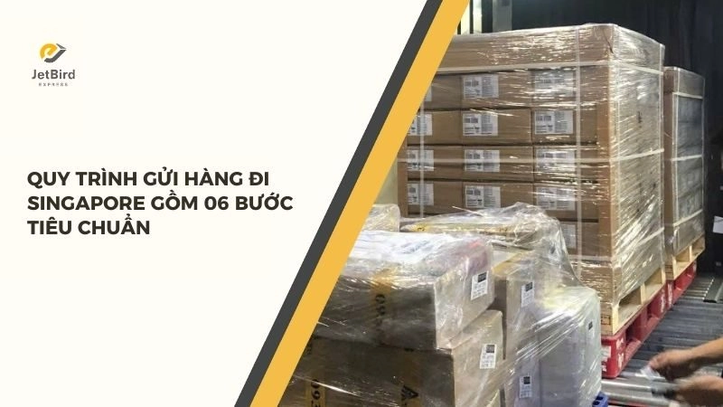 Quy trình gửi hàng đi Singapore của Jetbird Express