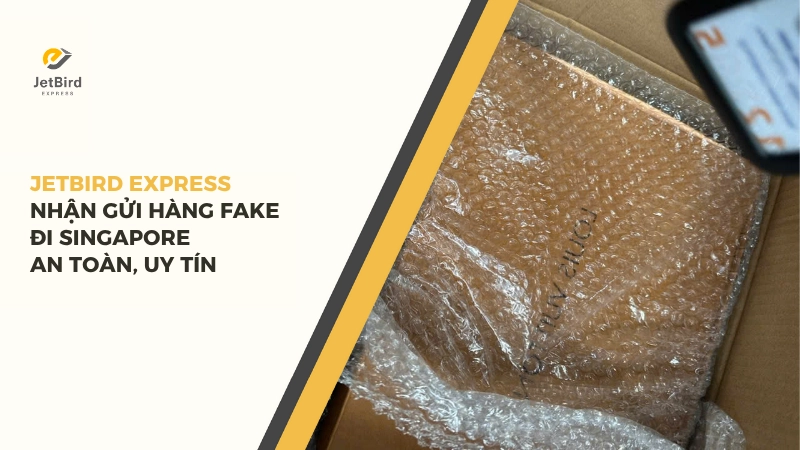 Jetbird Express nhận gửi hàng fake đi Singapore an toàn, uy tín