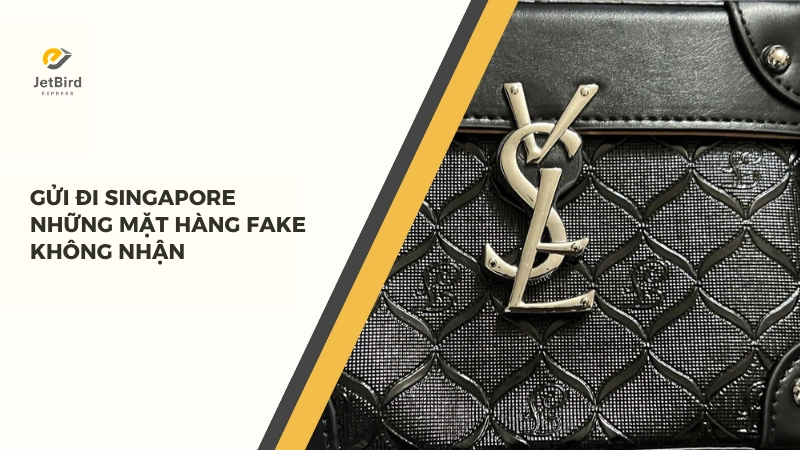 Các mặt hàng fake bị cấm gửi đi Singapore