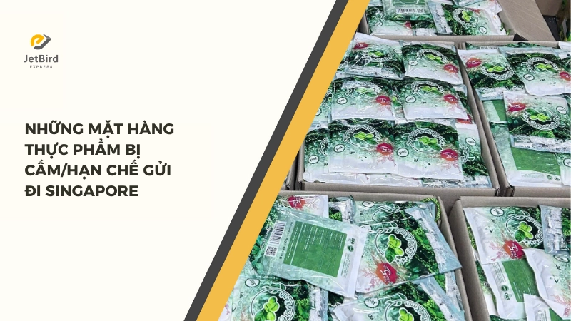 Những mặt hàng thực phẩm bị hạn chế gửi đi Singapore