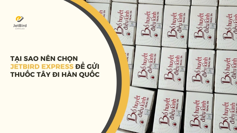 Lý do chọn Jetbird Express để gửi thuốc tây đi Hàn Quốc