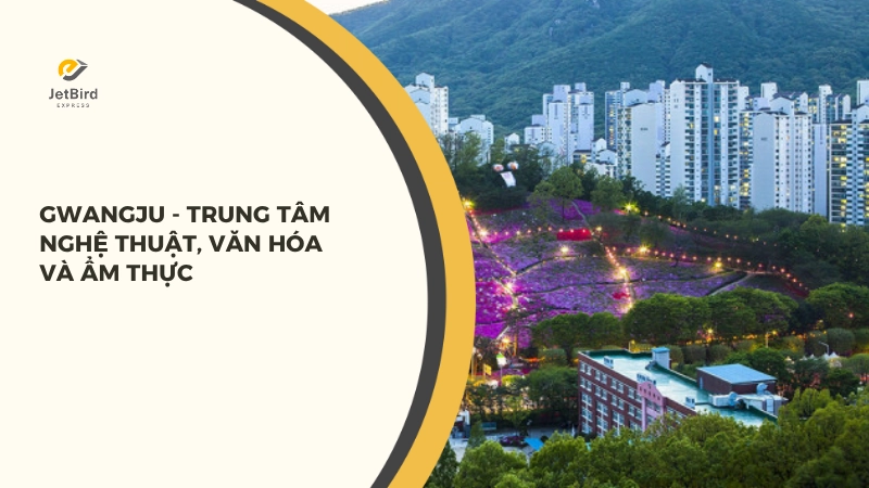 Gwangju là trung tâm nghệ thuật, văn hoá và ẩm thực của Hàn Quốc
