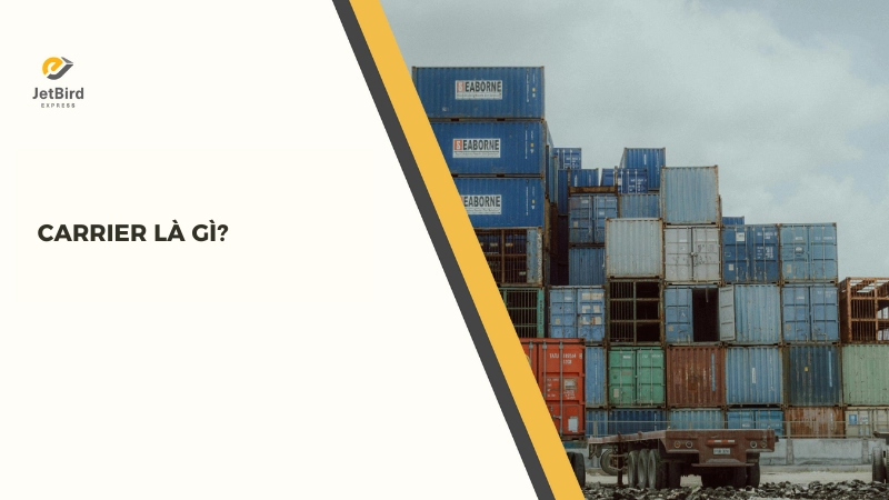 Carrier là thuật ngữ chỉ người vận chuyển trong thương mại quốc tế