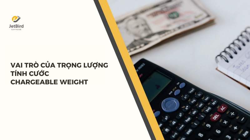 Vai trò của việc tính trọng lượng Chargeable Weight (CW)