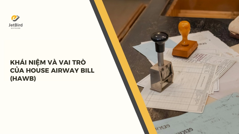 House Airway Bill là một trong những chứng từ quan trọng nhất