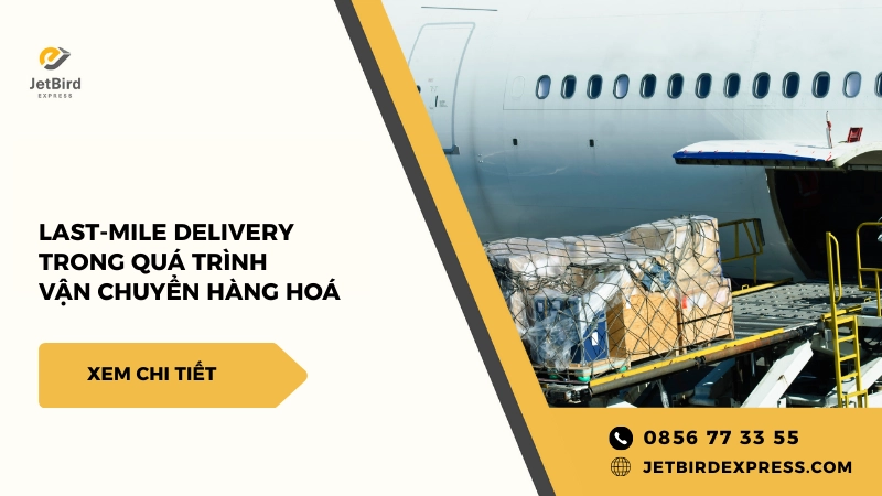 Sự Quan Trọng Của Last-mile Delivery Đối Với Quá Trình Vận Chuyển Hàng Hoá