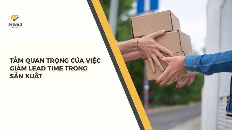 Lead Time (Thời gian sản xuất) đóng vai trò then chốt đối với sự phát triển của doanh nghiệp