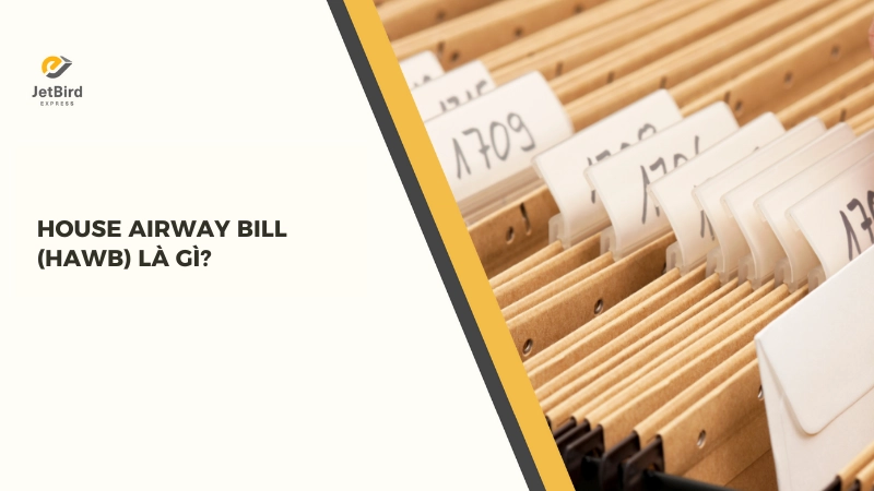 House Airway Bill là “vận đơn lẻ” cho từng chủ hàng
