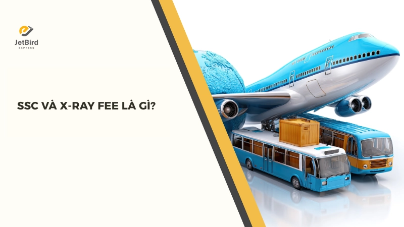 SSC và X-ray fee là hai loại phụ phí an ninh phổ biến trong vận tải hàng không quốc tế