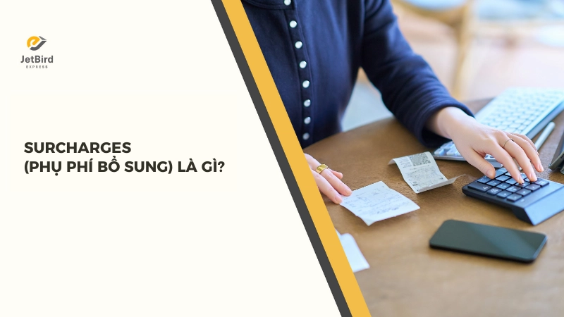 Surcharges là loại phụ phí được cộng thêm vào giá trị ban đầu của sản phẩm