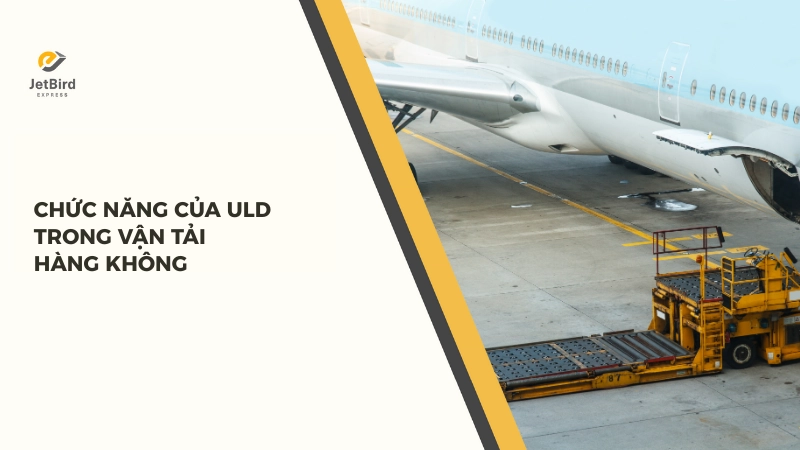 ULD có rất nhiều chức năng và vai trò trong vận tải hàng không